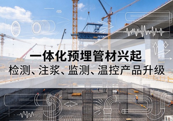 合水一体化管材产品兴起，声测注浆一体管、多功能预埋管应用增多